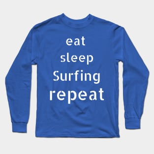 eat sleep surfing  repeat Long Sleeve T-Shirt